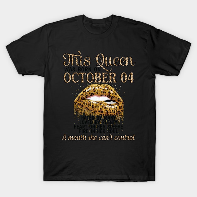 This Queen Was Born On October 04 Happy Birthday To Me Hated Loved Heart On A Mouth I Can't Control T-Shirt by Cowan79